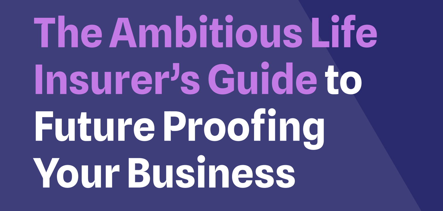 The Ambitious Life Insurers Guide to Future Proofing Your Business